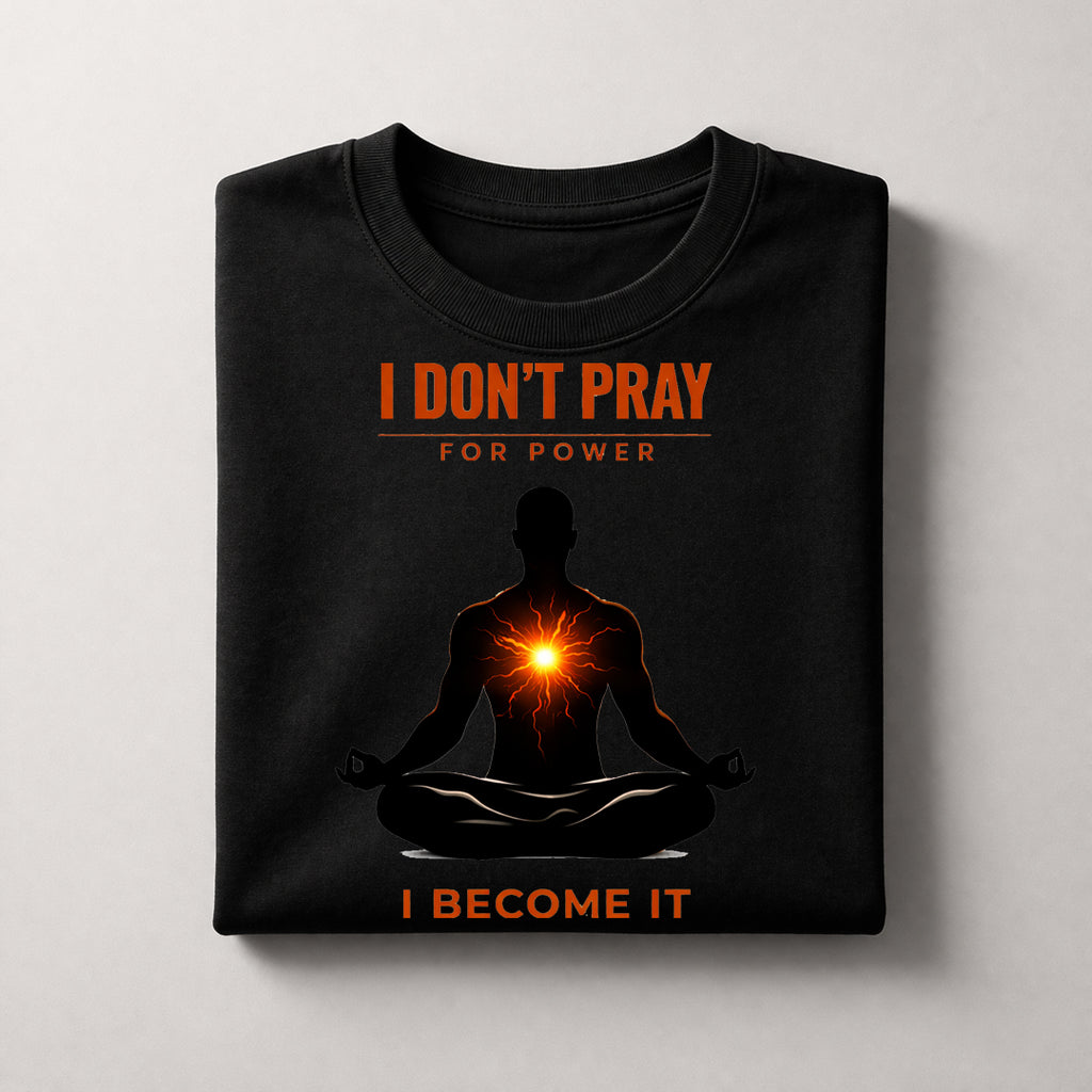 “I Don’t Pray For Power, I Become It – Spiritual Energy Graphic T-Shirt”