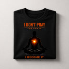 “I Don’t Pray For Power, I Become It – Spiritual Energy Graphic T-Shirt”
