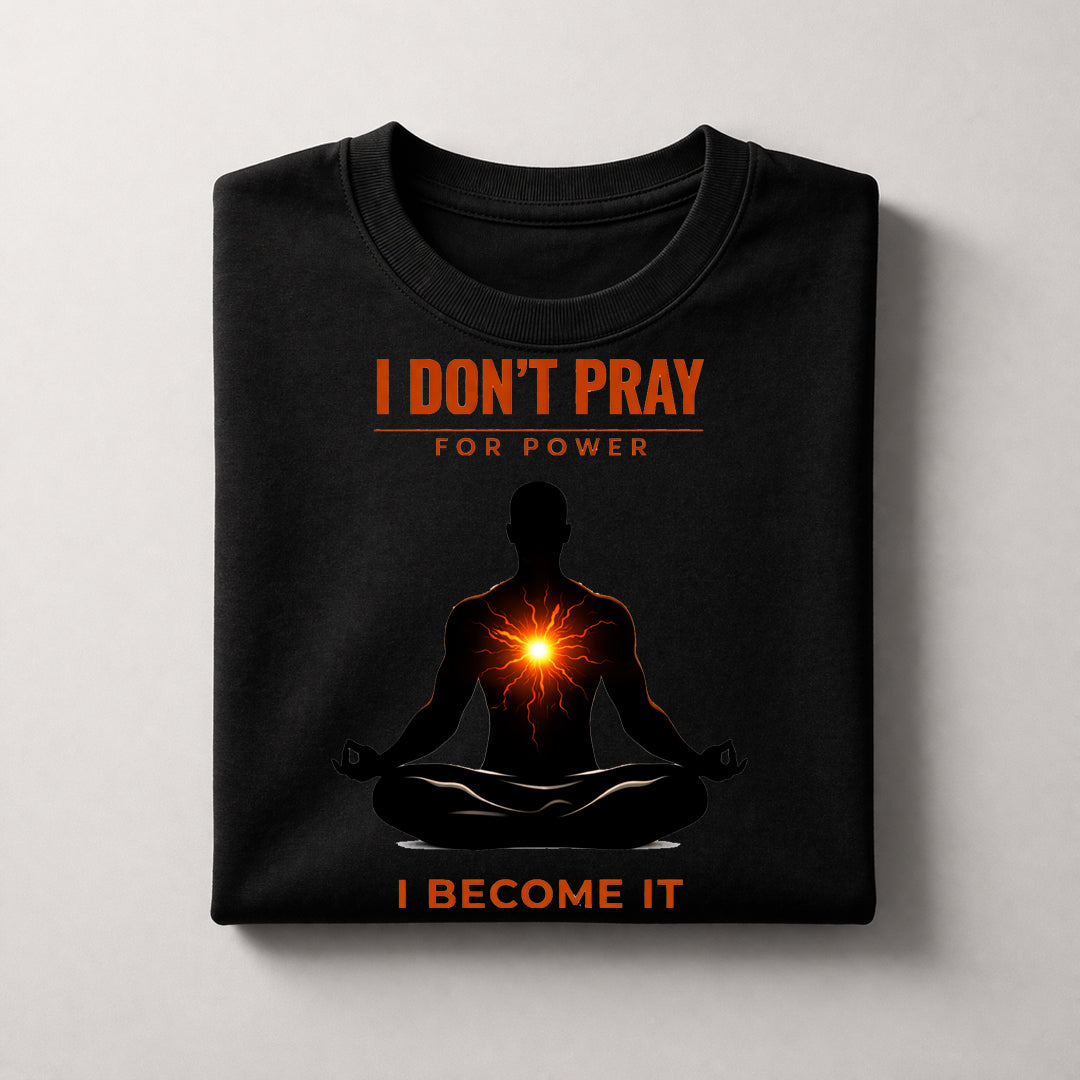 “I Don’t Pray For Power, I Become It – Spiritual Energy Graphic T-Shirt”