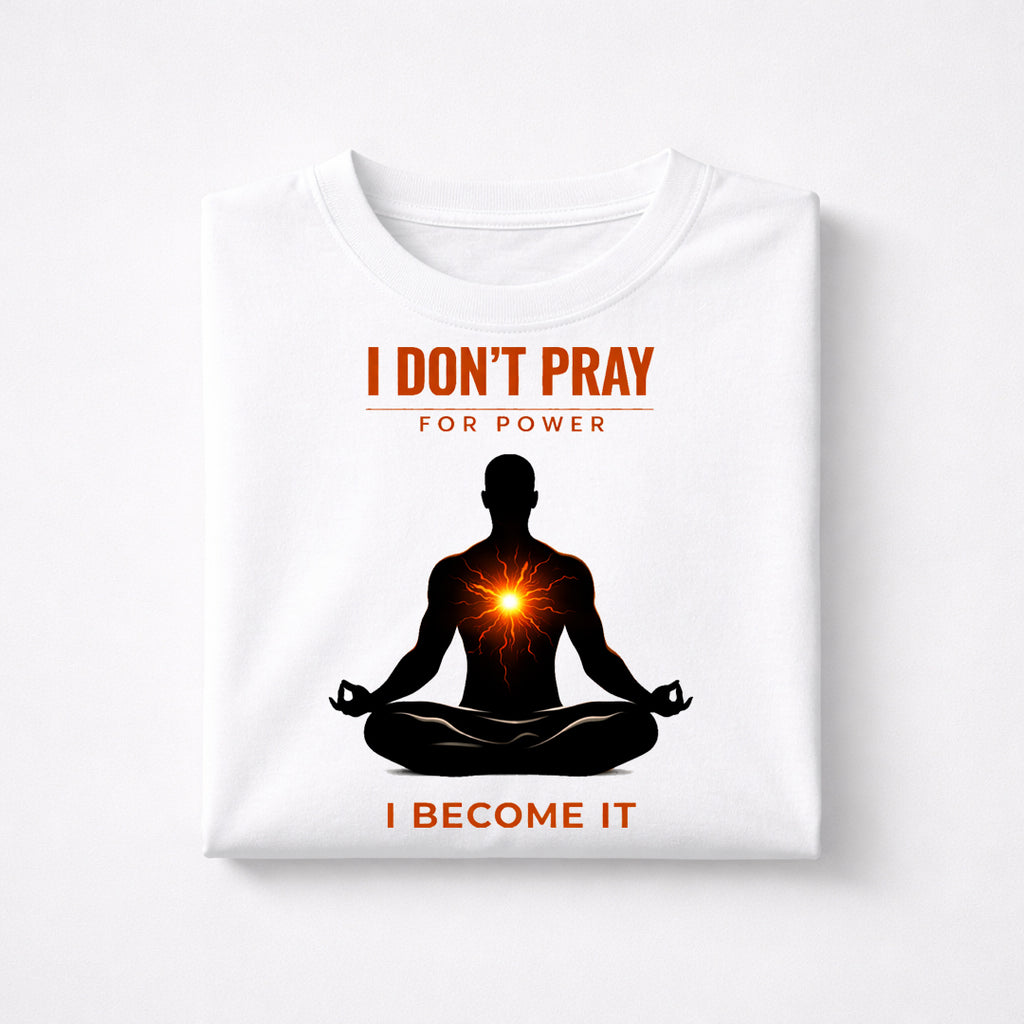 “I Don’t Pray For Power, I Become It – Spiritual Energy Graphic T-Shirt”