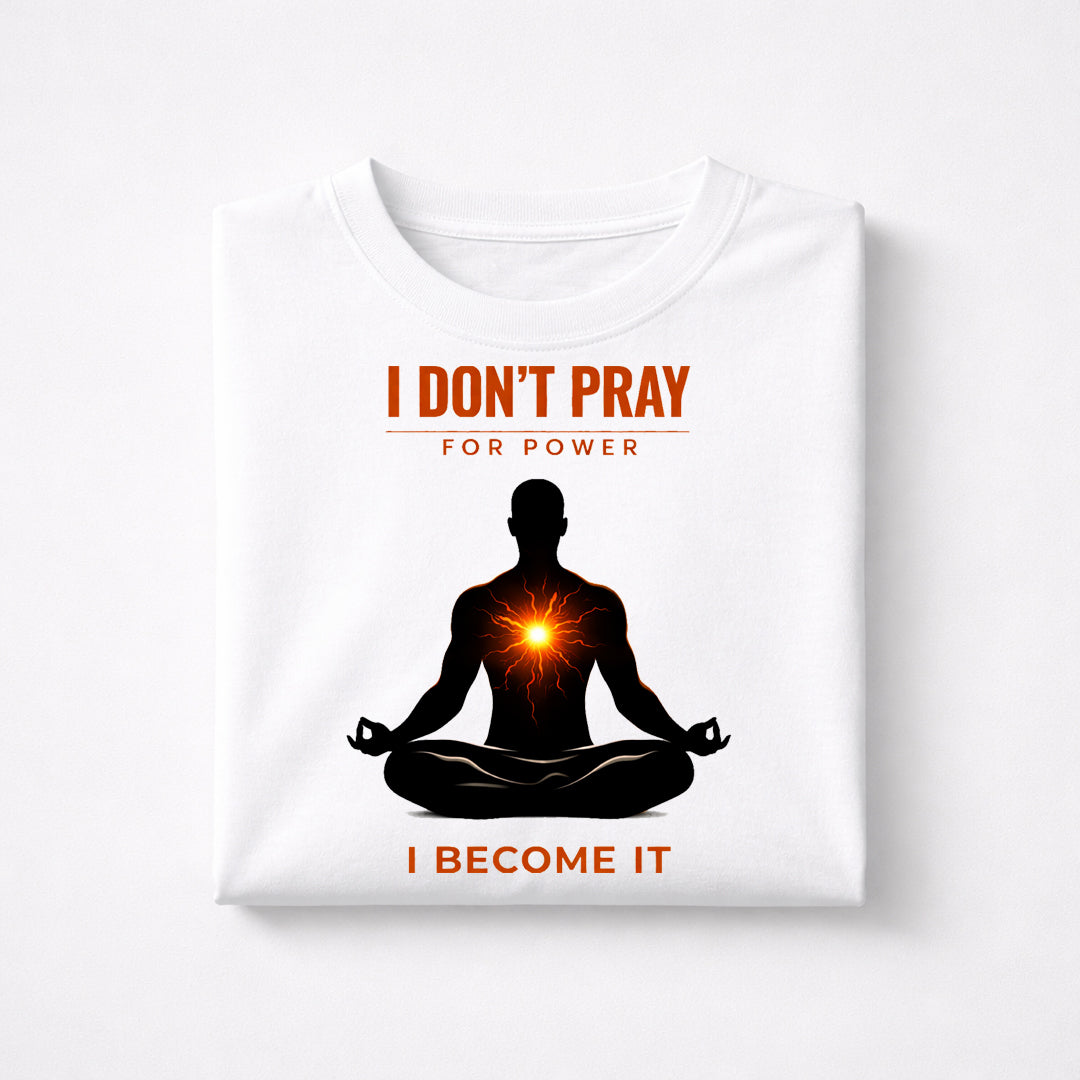“I Don’t Pray For Power, I Become It – Spiritual Energy Graphic T-Shirt”